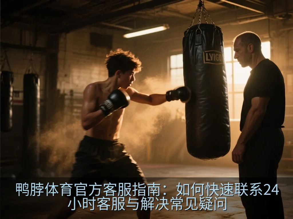 鸭脖体育官方客服指南：如何快速联系24小时客服与解决常见疑问